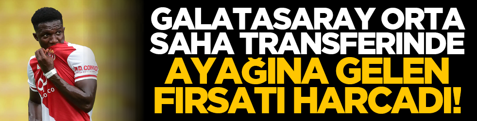 Galatasaray orta saha transferinde ayağına gelen fırsatı harcadı!