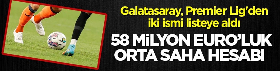 Galatasaray, Premier Lig'den iki ismi listeye aldı! 58 milyon Euro'luk orta saha hesabı