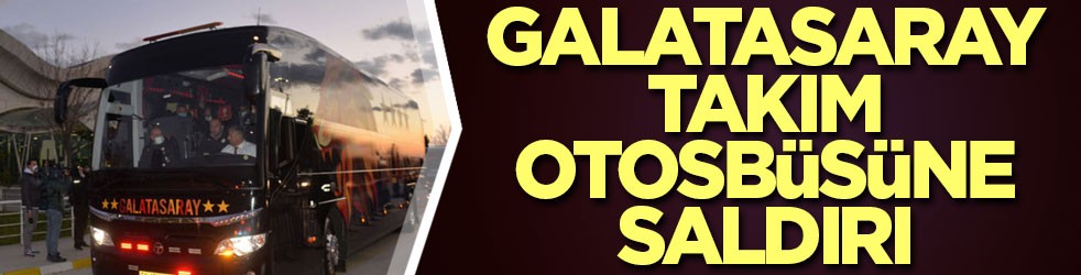Galatasaray takım otobüsüne saldırı