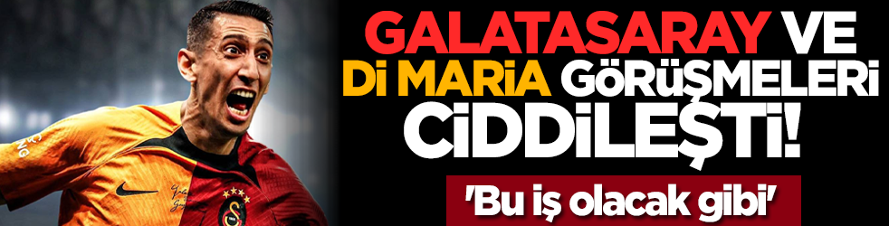 Galatasaray ve Di Maria görüşmeleri ciddileşti! 'Bu iş olacak gibi'