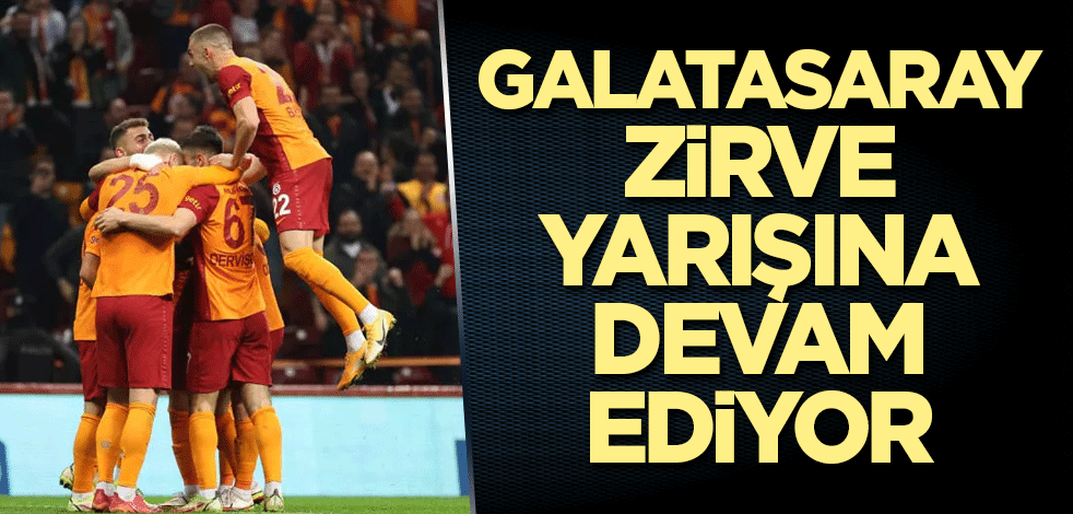 Galatasaray zirve yarışına devam ediyor