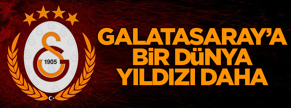 Galatasaray’a bir dünya yıldızı daha