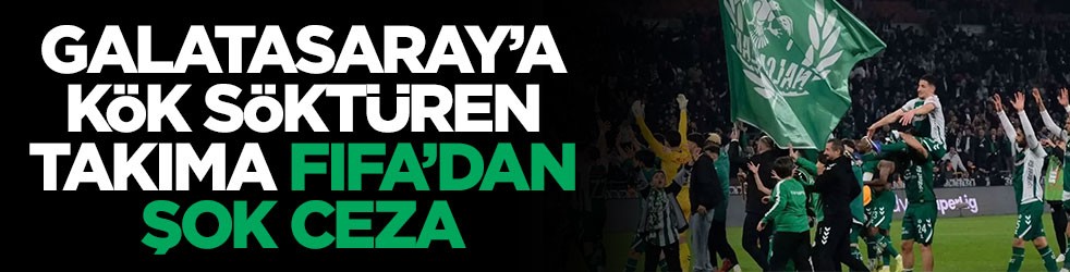 Galatasaray’a kök söktüren takıma FIFA’dan şok ceza