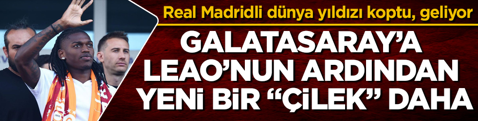 Galatasaray’a Leao’nun ardından yeni bir "çilek" daha! Real Madridli dünya yıldızı koptu, geliyor