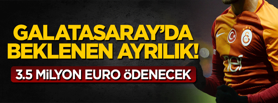 Galatasaray'da beklenen ayrılık! 3.5 milyon Euro ödenecek