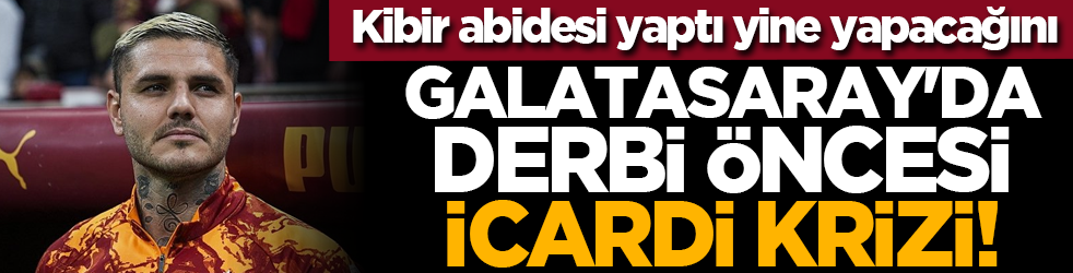Galatasaray'da derbi öncesi Icardi krizi! Kibir abidesi yaptı yine yapacağını