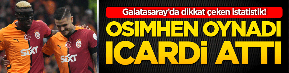 Galatasaray’da dikkat çeken istatistik! Osimhen oynadı Icardi attı