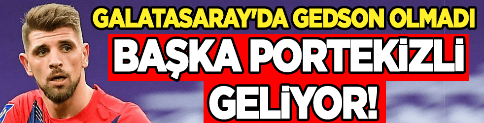 Galatasaray'da Gedson olmadı başka Portekizli geliyor!