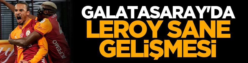 Galatasaray'da Leroy Sane gelişmesi