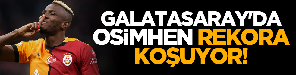 Galatasaray'da Osimhen rekora koşuyor!
