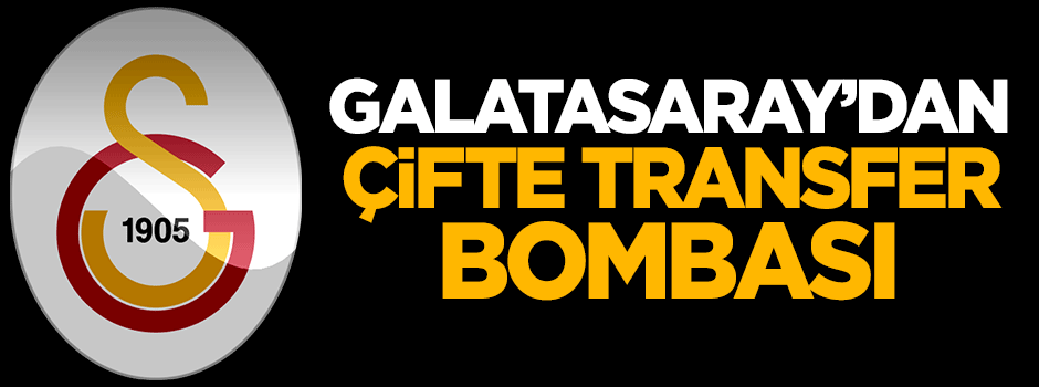 Galatasaray'dan çifte transfer!