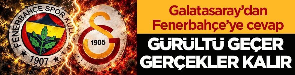 Galatasaray’dan Fenerbahçe’ye cevap: Gürültü geçer, gerçekler kalır