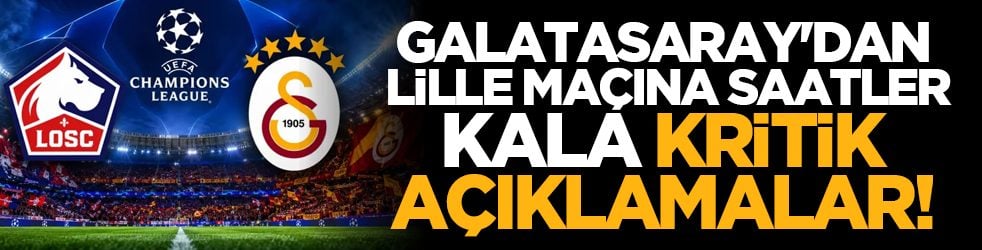 Galatasaray'dan Lille maçına saatler kala kritik açıklamalar!