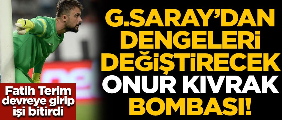 Galatasaray'dan Onur Kıvrak bombası! Terim devreye girdi