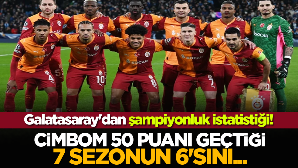 Galatasaray'dan şampiyonluk istatistiği! Cimbom 50 puanı geçtiği 7 sezonun 6'sını...