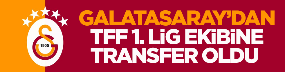 Galatasaray’dan TFF 1. Lig ekibine transfer oldu