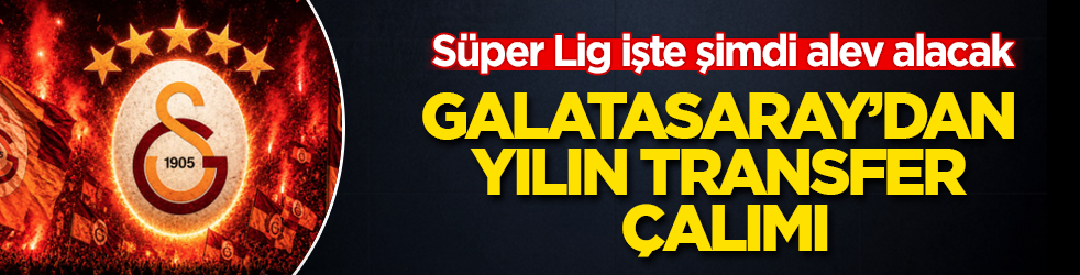 Galatasaray’dan yılın transfer çalımı: Süper Lig işte şimdi alev alacak