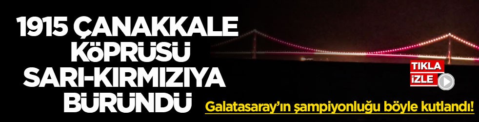 Galatasaray’ın 26’ncı şampiyonluğu böyle kutlandı! 1915 Çanakkale Köprüsü sarı-kırmızıya büründü