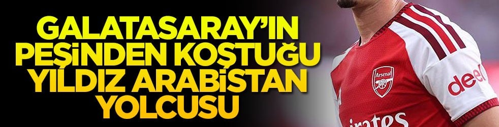 Galatasaray’ın peşinden koştuğu yıldız Arabistan yolcusu
