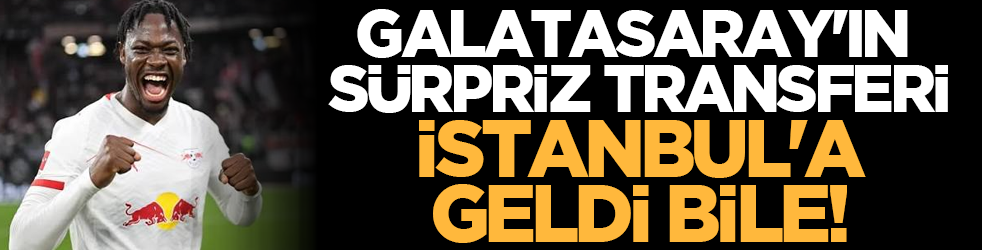 Galatasaray'ın sürpriz transferi İstanbul'a geldi bile!