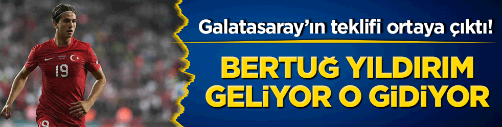 Galatasaray’ın teklifi ortaya çıktı! Bertuğ Yıldırım geliyor o gidiyor