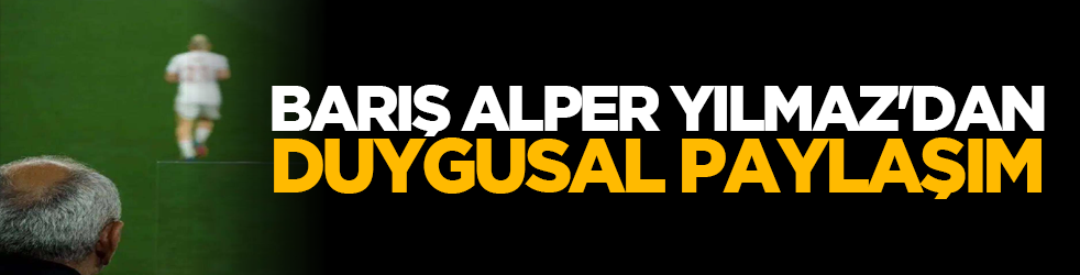 Galatasaraylı Barış Alper Yılmaz'dan duygusal paylaşım