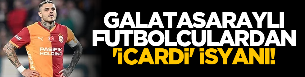 Galatasaraylı futbolculardan 'İcardi' isyanı!