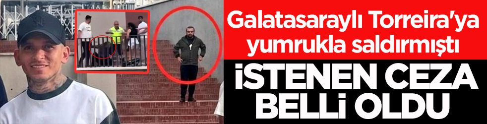 Galatasaraylı Torreira'ya yumrukla saldırmıştı! Şüpheli için istenen ceza belli oldu