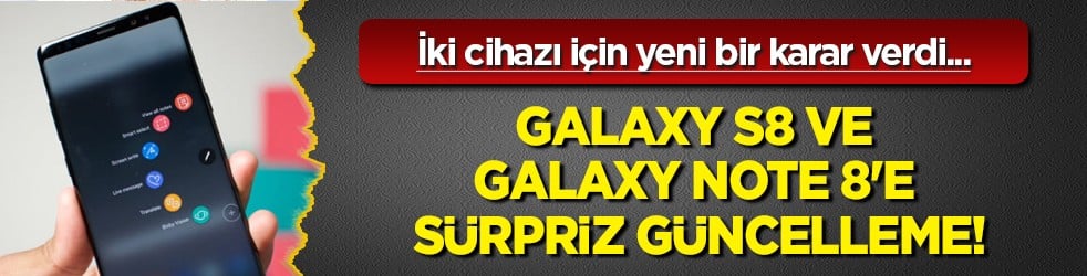 Galaxy S8 ve Galaxy Note 8'e sürpriz güncelleme