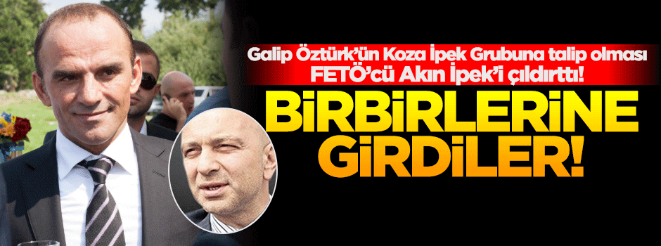 Galip Öztürk ve Akın İpek twitter'da kapıştı