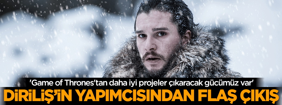 'Game of Thrones'tan daha iyi projeler çıkaracak gücümüz var'