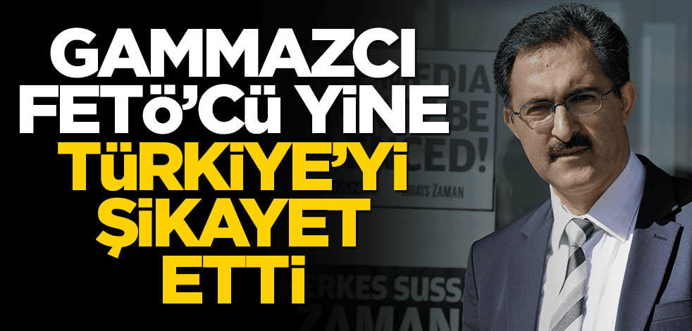 Gammazcı FETÖ’cü yine Türkiye’yi şikayet etti