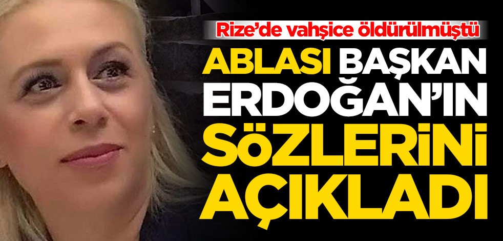 Gamze Pala’nın ablası Tülay Pala: Cumhurbaşkanı Erdoğan bana...