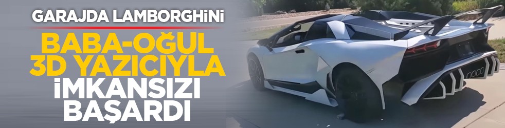 Garajda Lamborghini: Baba-oğul 3D yazıcıyla imkansızı başardı