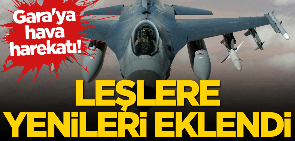 Gara'ya hava harekatı! Leşlere yenileri eklendi