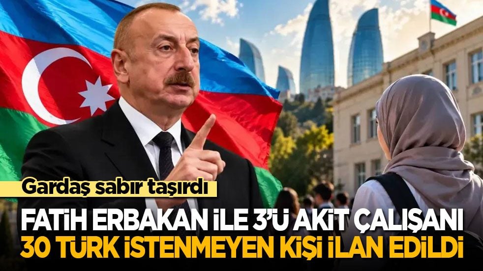 Gardaş sabır taşırdı: Azerbaycan, Fatih Erbakan ile 3’ü Akit çalışanı 30 Türk’ün ülkeye girişini yasakladı