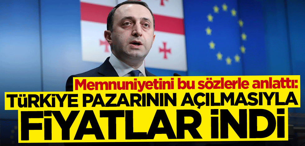 Garibaşvili: Türkiye pazarının açılmasıyla fiyatlar düştü