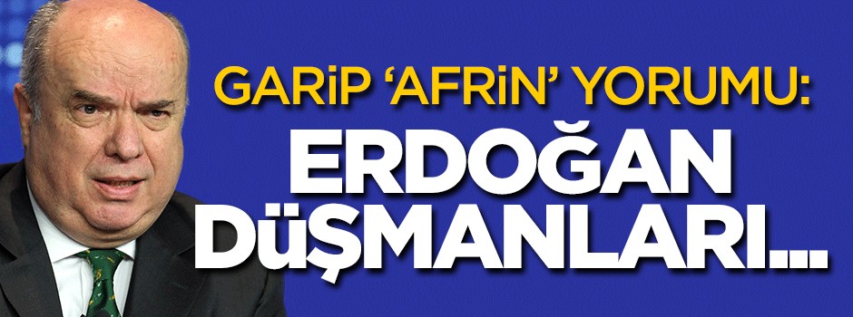 Garip Afrin yorumu: Erdoğan düşmanları...