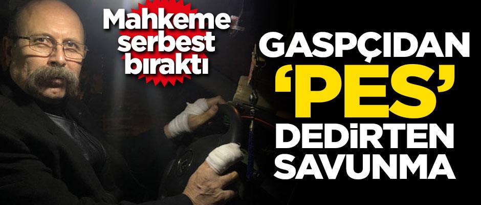 Gaspçıdan 'Pes' dedirten savunma! Mahkeme serbest bıraktı
