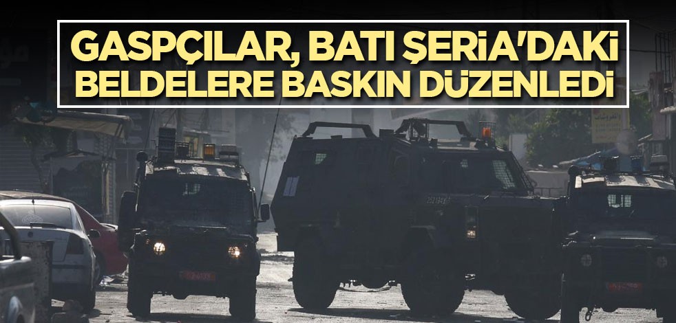 Gaspçılar, Batı Şeria'daki beldelere baskın düzenledi