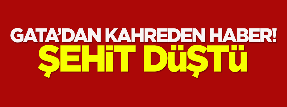 GATA'dan kahreden haber! Şehit düştü
