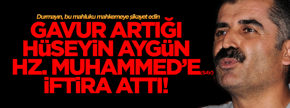 'Gâvur artığı' Aygün'den Peygamber Efendimiz'e iğrenç iftira