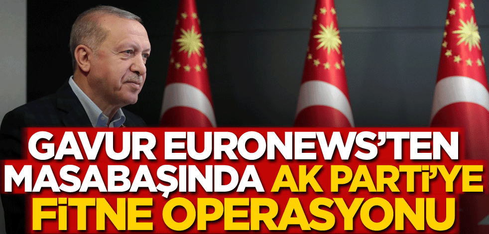 Gavur Euronews'ten masabaşında AK Parti'ye fitne operasyonu!