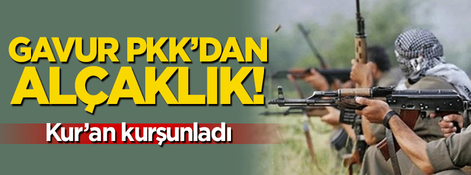 Gavur PKK'dan alçaklık! Kur'an kurşunladı