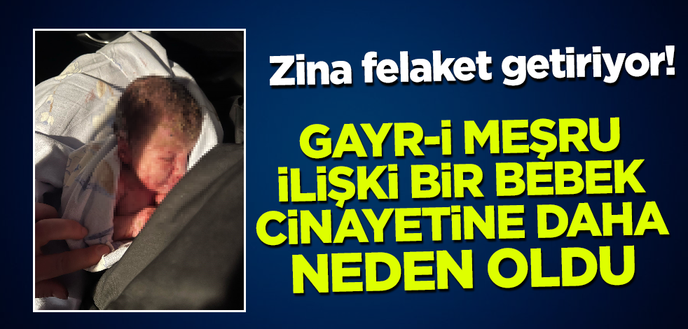 Gayr-i meşru ilişki bir bebek cinayetine daha sebep oldu!