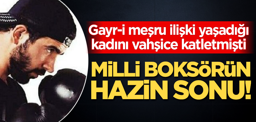 Gayr-i meşru ilişki yaşadığı kadını vahşice katletmişti! Milli boksörün hazin sonu