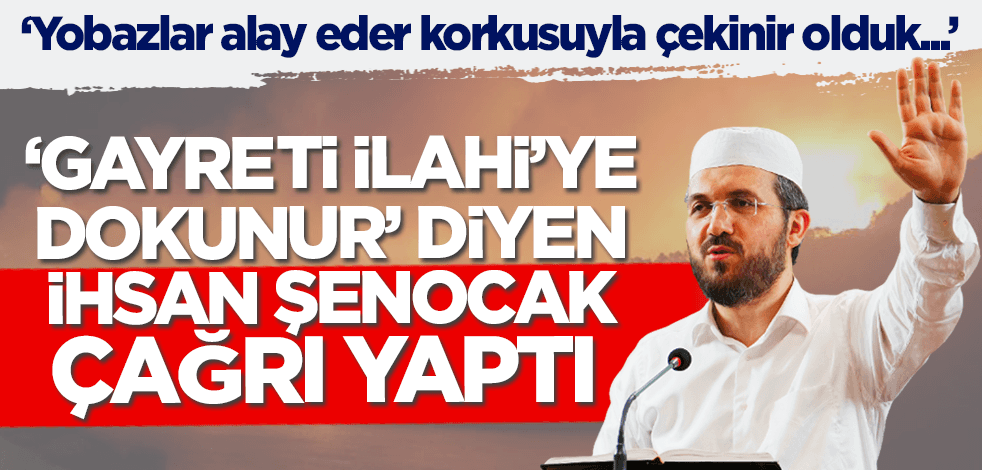 'Gayreti İlahi'ye dokunur' diyen İhsan Şenocak çağrı yaptı!