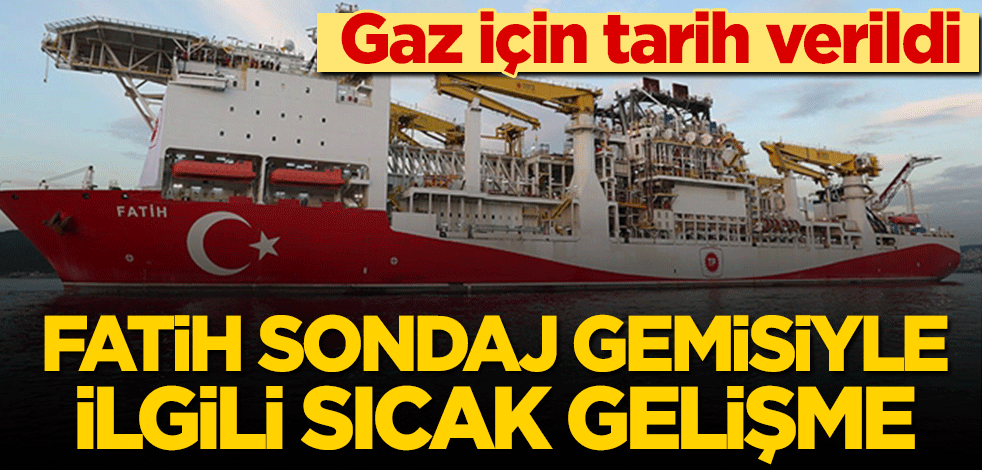 Gaz için tarih verildi! Fatih sondaj gemisiyle ilgili sıcak gelişme