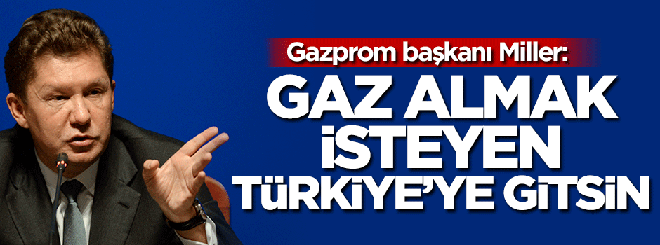 'Gaz satın almak isteyen Türkiye'ye gitsin'