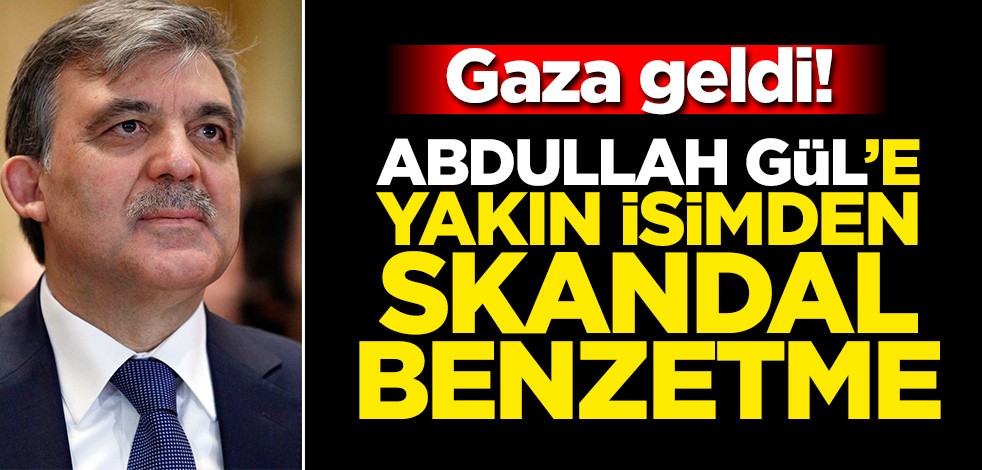 Gaza geldi... Abdullah Gül’e yakın isimden skandal benzetme!